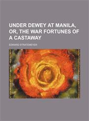Under Dewey at Manila, Or, the War Fortunes of a Castaway,1150763760,9781150763762