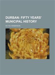 Durban;  fifty years' municipal history,1151230103,9781151230102
