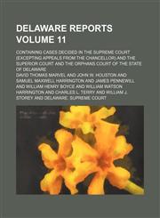 Delaware reports Volume 11; containing cases decided in the Supreme Court (excepting appeals from the chancellor) and the Superior Court and the Orphans Court of the State of Delaware,1153943352,9781153943352