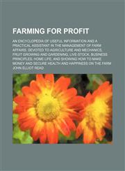 Farming for profit; An encyclopedia of useful information and a practical assistant in the management of farm affairs. Devoted to agriculture and mechanics, fruit growing and gardening, live-stock, business principles, home life, and,1159516723,9781159516727