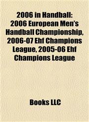 2006 in Handball 2006 European Men's Handball Championship, 2006-07 Ehf Champions League, 2005-06 Ehf Champions League,1155778642,9781155778648