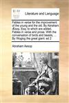 Fables in verse for the improvement of the young and the old. By Abraham Æsop, Esq; to which are added, Fables in verse and prose. With the conversation of birds and beasts, ... By Woglog the great giant ed 2,117146049X,9781171460497