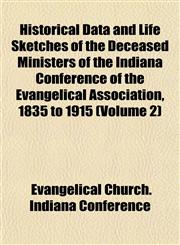Historical Data and Life Sketches of the Deceased Ministers of the Indiana Conference of the Evangelical Association, 1835 to 1915 (Volume 2),1152941925,9781152941922