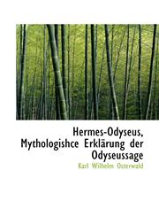 Hermes-Odyseus, Mythologishce Erklärung der Odyseussage,111098460X,9781110984602