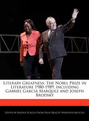 Literary Greatness The Nobel Prize in Literature 1980-1989, including Gabriel Garcia Marquez and Joseph Brodsky,1171067046,9781171067047
