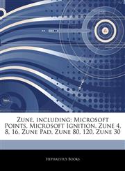 Articles On Zune, including Microsoft Points, Microsoft Ignition, Zune 4, 8, 16, Zune Pad, Zune 80, 120, Zune 30,124260362X,9781242603624