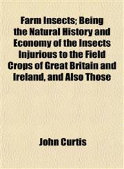 Farm Insects; Being the Natural History and Economy of the Insects Injurious to the Field Crops of Great Britain and Ireland, and Also Those,1152539027,9781152539020