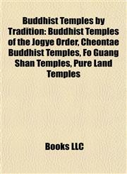 Buddhist Temples by Tradition Buddhist Temples of the Jogye Order, Cheontae Buddhist Temples, Fo Guang Shan Temples, Pure Land Temples,1157787819,9781157787815