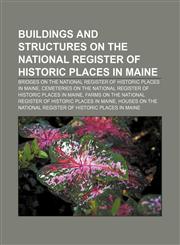 Buildings and structures on the National Register of Historic Places in Maine Bridges on the National Register of Historic Places in Maine,1233135759,9781233135752