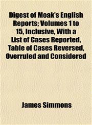 Digest of Moak's English Reports; Volumes 1 to 15, Inclusive, With a List of Cases Reported, Table of Cases Reversed, Overruled and Considered,1154949621,9781154949629