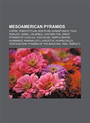Mesoamerican pyramids Copán, Tenochtitlan, Dos Pilas, Xunantunich, Tula, Hidalgo, Uxmal, Calakmul, Chichen Itza, Great Pyramid of Cholula,1233270982,9781233270989