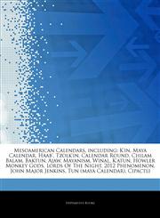 Articles On Mesoamerican Calendars, including K'in, Maya Calendar, Haab', Tzolk'in, Calendar Round, Chilam Balam, Baktun, Ajaw, Mayanism, Winal, K'atun, Howler Monkey Gods, Lords Of The Night, 2012 Phenomenon, John Major Jenkins,1244258989,9781244258983