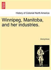 Winnipeg, Manitoba, and her industries.,1241433593,9781241433598