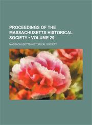 Proceedings of the Massachusetts Historical Society (Volume 29),1458844862,9781458844866
