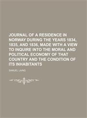 Journal of a Residence in Norway During the Years 1834, 1835, and 1836, Made With a View to Inquire Into the Moral and Political Economy of That Country and the Condition of Its Inhabitants,115089699X,9781150896996