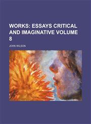 Works Volume 8;  Essays critical and imaginative,1458954536,9781458954534