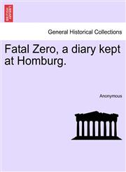 Fatal Zero, a diary kept at Homburg.,1241224129,9781241224127