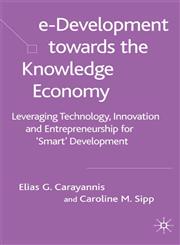 E-Development Towards the Knowledge Economy Leveraging Technology, Innovation and Entrepreneurship for 'Smart' Development,1403942447,9781403942449