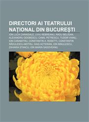 Directori ai Teatrului Național din București Ion Luca Caragiale, Liviu Rebreanu, Radu Beligan, Alexandru Odobescu, Camil Petrescu,1232348279,9781232348276
