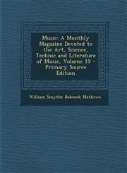 Music A Monthly Magazine Devoted to the Art, Science, Technic and Literature of Music, Volume 19 - Primary Source Edition,1287923046,9781287923046