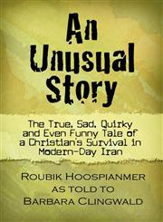 An Unusual Story The True, Sad, Quirky and Even Funny Tale of a Christian's Survival in Modern-Day Iran,1606726994,9781606726990