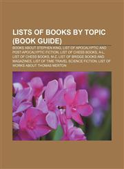 Lists of books by topic (Book Guide) Books about Stephen King, List of apocalyptic and post-apocalyptic fiction, List of chess books, A-L,1155818563,9781155818566