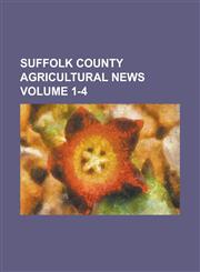 Suffolk County Agricultural News Volume 1-4,123410654X,9781234106546