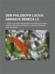 Der Philosoph Lucius Annaeus Seneca; E. Beitr. Zur Kenntniss Seiner Philosophie in Ihrem Verhaltniss Zum Stoicismus U. Zum Christenthum (1 ),1153564076,9781153564076