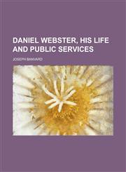 Daniel Webster, His Life and Public Services,1236888162,9781236888167