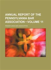 Annual Report of the Pennsylvania Bar Association (Volume 11),1154264580,9781154264586