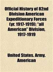 Official History of 82nd Division American Expeditionary Forces (yr. 1917-1919); "all American" Division, 1917-1919,1152445669,9781152445666