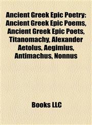 Ancient Greek Epic Poetry Ancient Greek Epic Poems, Ancient Greek Epic Poets, Titanomachy, Alexander Aetolus, Aegimius, Antimachus, Nonnus,1158164300,9781158164301