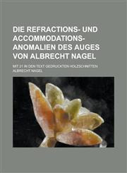 Die Refractions- und Accommodations-Anomalien des Auges von Albrecht Nagel; Mit 21 in den Text gedruckten Holzschnitten,1234359308,9781234359300
