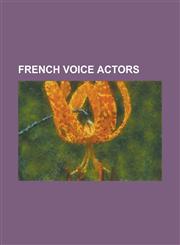 French Voice Actors Alain Dorval, Alexis Tomassian, Benoit Allemane, Bernard Tiphaine, Blanche Ravalec, Bruno Choel, Celine Monsarrat, Chr,115544793X,9781155447933
