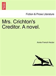 Mrs. Crichton's Creditor. A novel.,1241366454,9781241366452