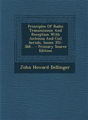 Principles Of Radio Transmission And Reception With Antenna And Coil Aerials, Issues 351-368... - Primary Source Edition,1293368164,9781293368169