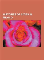 Histories of Cities in Mexico History of Guadalajara, History of Mexico City, History of Monterrey, History of Tijuana, Tlatelolco Massacre, Tenocht,1230650032,9781230650036