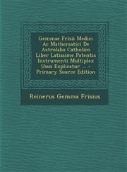Gemmae Frisii Medici Ac Mathematici De Astrolabo Catholico Liber Latissime Patentis Instrumenti Multiplex Usus Explicatur ... - Primary Source Edition,1293164178,9781293164174