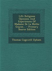 Life Religious Opinions and Experiences of Madame de La Mothe Guyon... - Primary Source Edition,1294866400,9781294866404