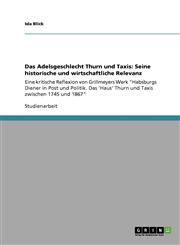 Das Adelsgeschlecht Thurn Und Taxis Seine Historische Und Wirtschaftliche Relevanz,3640855116,9783640855117