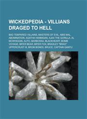 Wickedpedia - Villians draged to hell Bad Tempared villains, Masters of Evil, Abis Mal, Agatha Hannigan, Ajax the Gorilla, Al McWhiggin, AUTO, Barbossa, Blackheart, Bomb Voyage, Br'er Fox, Bradley "Brad" Uppercrust III, Brom Bones, Bruce, Captain Gantu,,1234799006,9781234799007