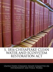 S. 1816 CHESAPEAKE CLEAN WATER AND ECOSYSTEM RESTORATION ACT,1240623747,9781240623747