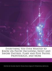 Everything You Ever Wanted to Know on Pastry Including Sweet and Savory Pastries, Flaky and Puff Pastry, Profiteroles, and More,1276150784,9781276150781