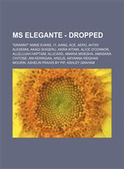 MS Elegante - Dropped Granny Annie Evans, 11, Aang, Ace, Aero, Ahtay Alexemia, Akagi Shigeru, Akira Kitami, Alice O'Connor, Allelujah Hapt,1234774364,9781234774363
