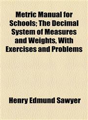 Metric Manual for Schools; The Decimal System of Measures and Weights, With Exercises and Problems,1154538362,9781154538366