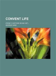 Convent Life; (From "L'histoire de Ma Vie").,1150341122,9781150341120
