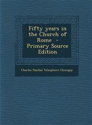 Fifty Years in the Church of Rome - Primary Source Edition,1293787019,9781293787014