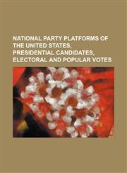 National party platforms of the United States, presidential candidates, electoral and popular votes,1236428161,9781236428165