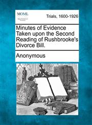 Minutes of Evidence Taken upon the Second Reading of Rushbrooke's Divorce Bill.,1275306306,9781275306301