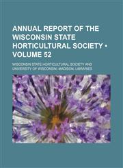 Annual Report of the Wisconsin State Horticultural Society (Volume 52),1154250334,9781154250336